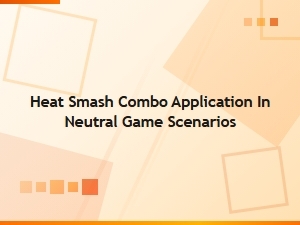 Applying Heat Smash Combos in Neutral Game