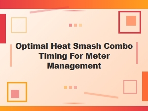 Mastering Heat Combos for Meter Management