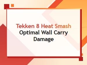 Optimal Tekken 8 Heat Smash Wall Carry Damage