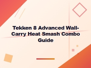 Tekken 8 Wall-Carry Combos: Advanced Heat Smash Guide