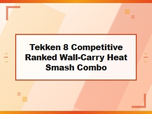 Mastering Tekken 8 Heat Smash Wall-Carry Combos