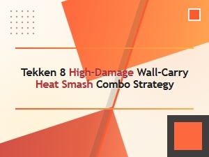 Tekken 8 High-Damage Heat Smash Wall Combos