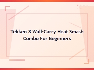 Tekken 8 Beginner Wall-Carry Heat Smash Combos